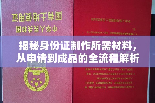 确山揭秘身份证制作所需材料，从申请到成品的全流程解析