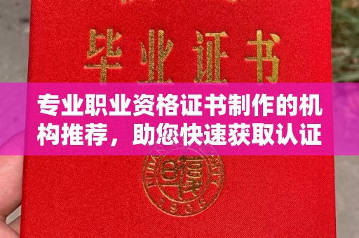 确山专业职业资格证书制作的机构推荐，助您快速获取认证