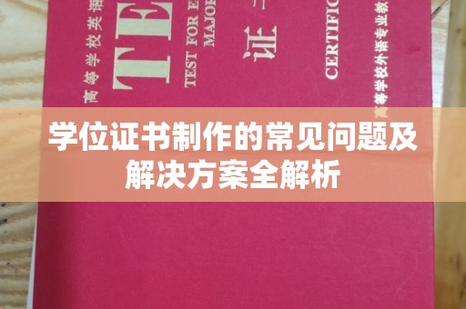 确山学位证书制作的常见问题及解决方案全解析