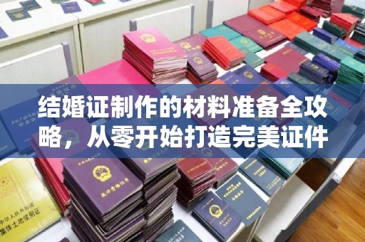 确山结婚证制作的材料准备全攻略，从零开始打造完美证件