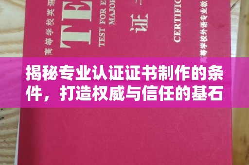 确山揭秘专业认证证书制作的条件，打造权威与信任的基石