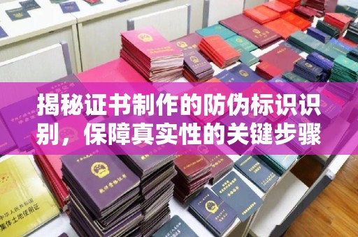 确山揭秘证书制作的防伪标识识别，保障真实性的关键步骤