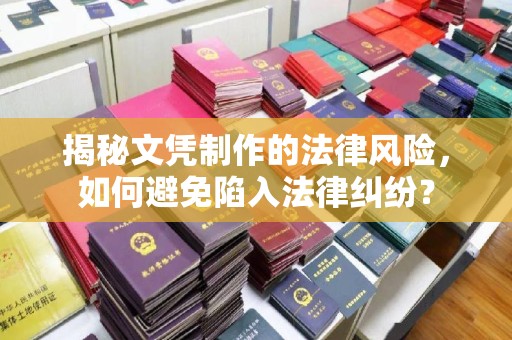确山揭秘文凭制作的法律风险，如何避免陷入法律纠纷？